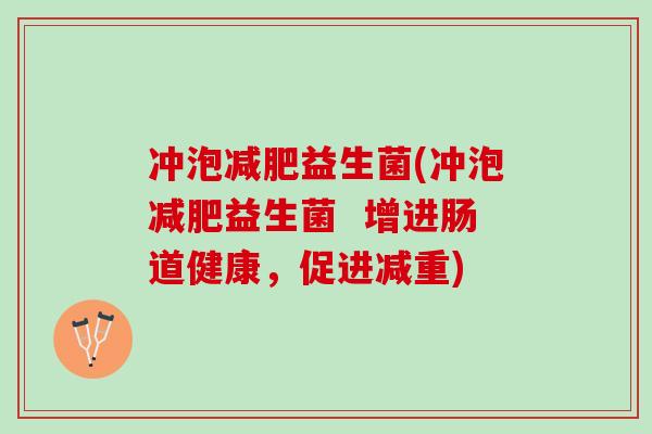 冲泡减肥益生菌(冲泡减肥益生菌  增进肠道健康，促进减重)