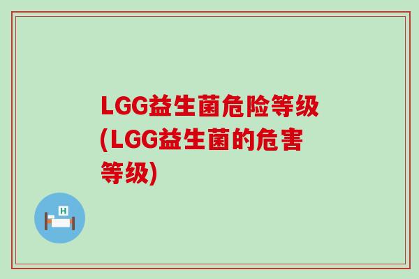 LGG益生菌危险等级(LGG益生菌的危害等级)
