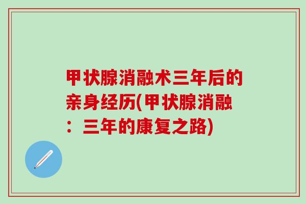 甲状腺消融术三年后的亲身经历(甲状腺消融：三年的康复之路)