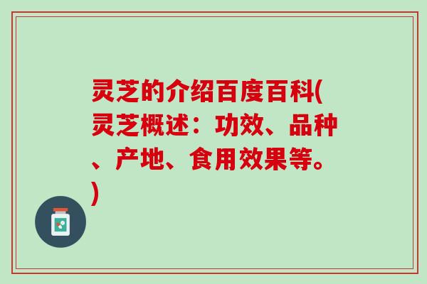 灵芝的介绍百度百科(灵芝概述：功效、品种、产地、食用效果等。)