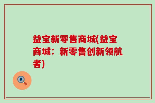益宝新零售商城(益宝商城：新零售创新领航者)