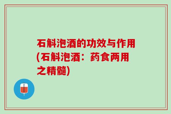 石斛泡酒的功效与作用(石斛泡酒：药食两用之精髓)