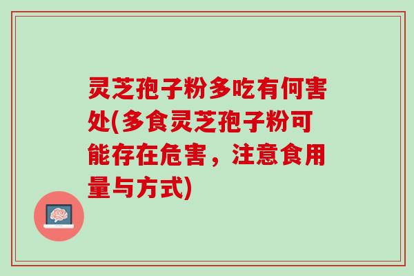 灵芝孢子粉多吃有何害处(多食灵芝孢子粉可能存在危害，注意食用量与方式)