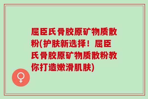 屈臣氏骨胶原矿物质散粉(护肤新选择！屈臣氏骨胶原矿物质散粉教你打造嫩滑肌肤)