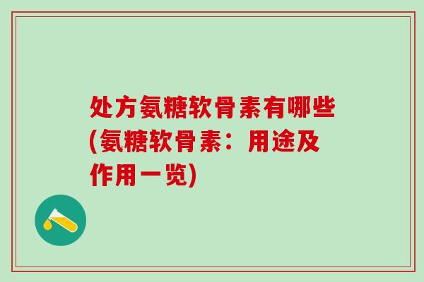处方氨糖软骨素有哪些(氨糖软骨素：用途及作用一览)