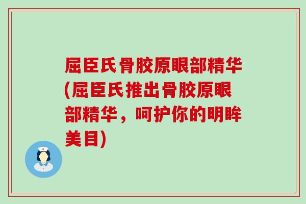 屈臣氏骨胶原眼部精华(屈臣氏推出骨胶原眼部精华，呵护你的明眸美目)