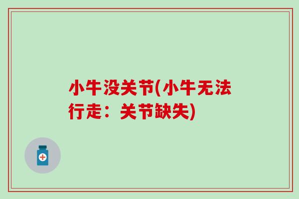 小牛没关节(小牛无法行走：关节缺失)