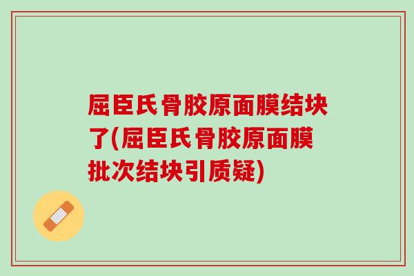 屈臣氏骨胶原面膜结块了(屈臣氏骨胶原面膜批次结块引质疑)