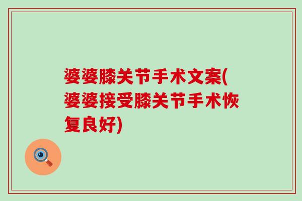 婆婆膝关节手术文案(婆婆接受膝关节手术恢复良好)