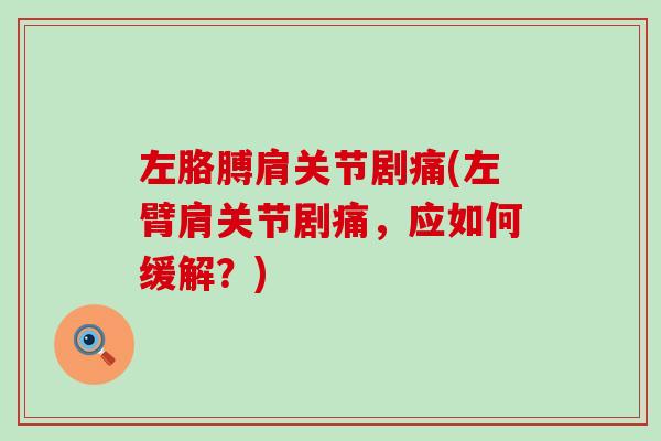 左胳膊肩关节剧痛(左臂肩关节剧痛，应如何缓解？)