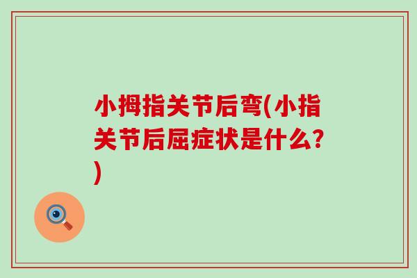 小拇指关节后弯(小指关节后屈症状是什么？)