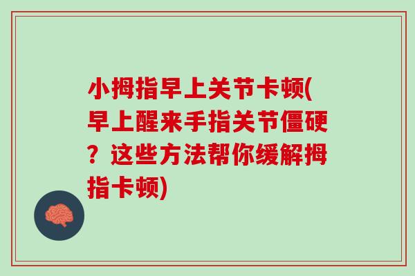 小拇指早上关节卡顿(早上醒来手指关节僵硬？这些方法帮你缓解拇指卡顿)