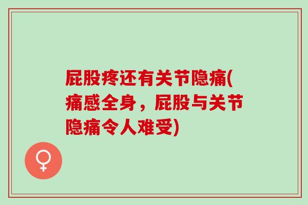屁股疼还有关节隐痛(痛感全身，屁股与关节隐痛令人难受)