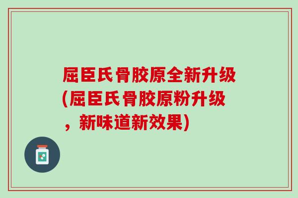 屈臣氏骨胶原全新升级(屈臣氏骨胶原粉升级，新味道新效果)