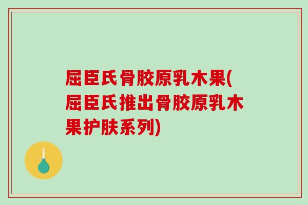 屈臣氏骨胶原乳木果(屈臣氏推出骨胶原乳木果护肤系列)