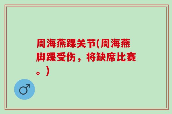 周海燕踝关节(周海燕脚踝受伤，将缺席比赛。)