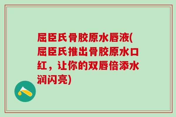 屈臣氏骨胶原水唇液(屈臣氏推出骨胶原水口红，让你的双唇倍添水润闪亮)