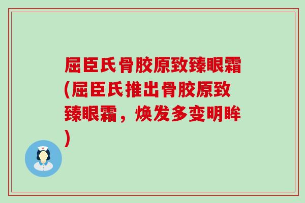 屈臣氏骨胶原致臻眼霜(屈臣氏推出骨胶原致臻眼霜，焕发多变明眸)