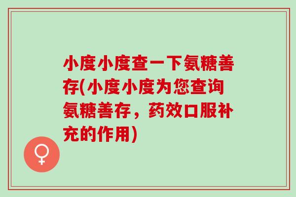 小度小度查一下氨糖善存(小度小度为您查询氨糖善存，药效口服补充的作用)