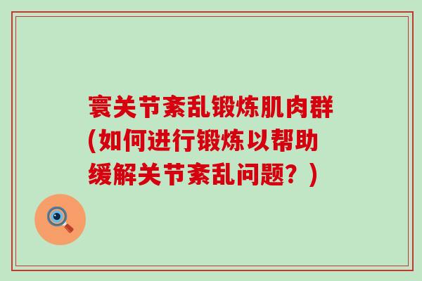 寰关节紊乱锻炼肌肉群(如何进行锻炼以帮助缓解关节紊乱问题？)