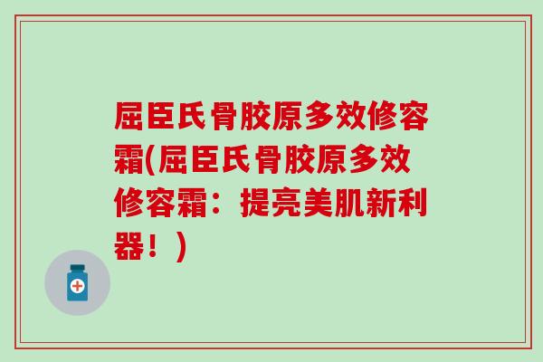 屈臣氏骨胶原多效修容霜(屈臣氏骨胶原多效修容霜：提亮美肌新利器！)