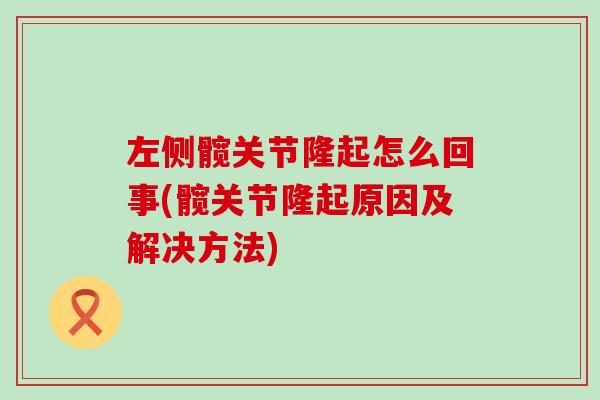 左侧髋关节隆起怎么回事(髋关节隆起原因及解决方法)