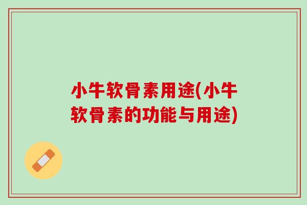 小牛软骨素用途(小牛软骨素的功能与用途)