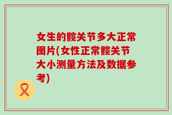 女生的髋关节多大正常图片(女性正常髋关节大小测量方法及数据参考)