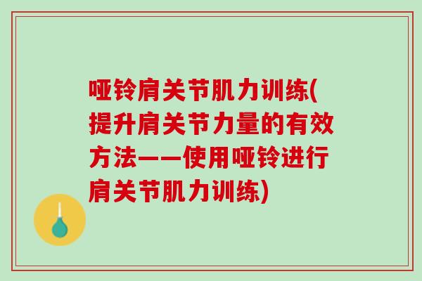 哑铃肩关节肌力训练(提升肩关节力量的有效方法——使用哑铃进行肩关节肌力训练)