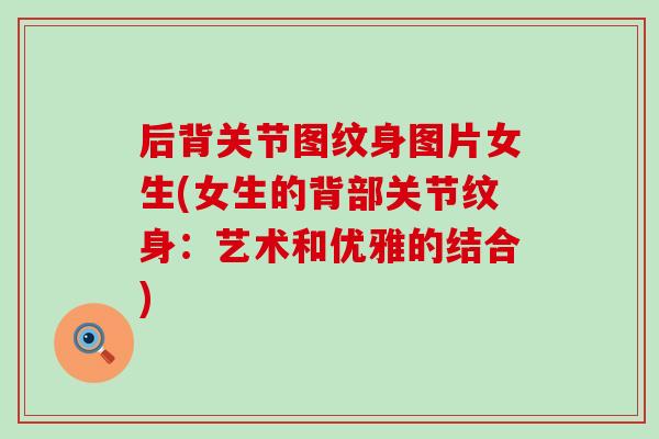 后背关节图纹身图片女生(女生的背部关节纹身：艺术和优雅的结合)
