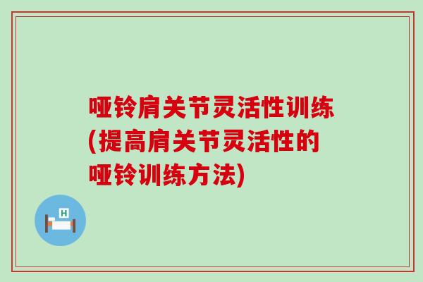 哑铃肩关节灵活性训练(提高肩关节灵活性的哑铃训练方法)