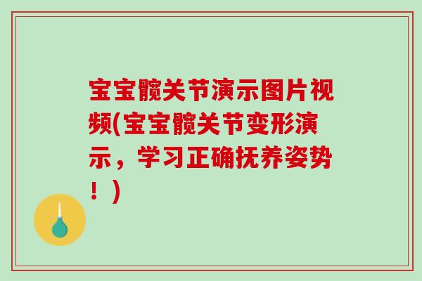 宝宝髋关节演示图片视频(宝宝髋关节变形演示，学习正确抚养姿势！)