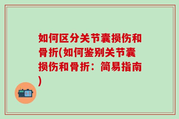 如何区分关节囊损伤和骨折(如何鉴别关节囊损伤和骨折：简易指南)