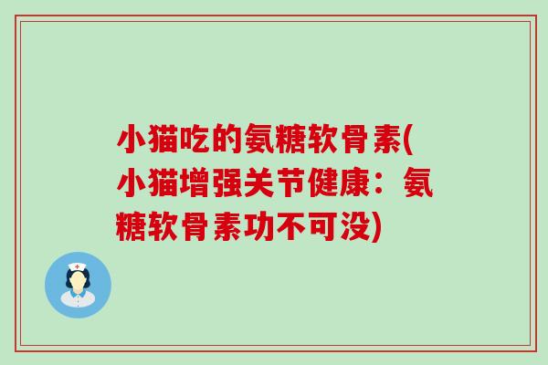 小猫吃的氨糖软骨素(小猫增强关节健康：氨糖软骨素功不可没)