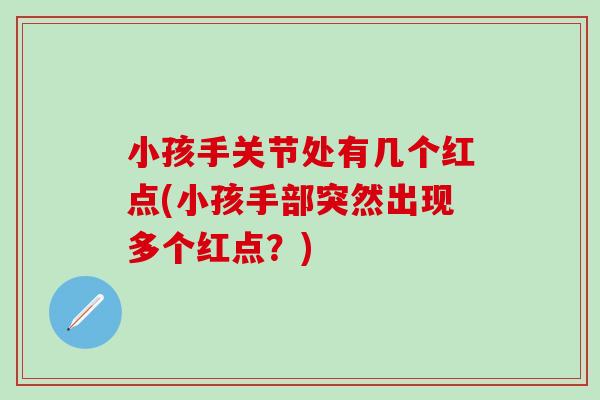 小孩手关节处有几个红点(小孩手部突然出现多个红点？)