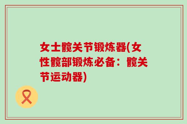 女士髋关节锻炼器(女性髋部锻炼必备：髋关节运动器)