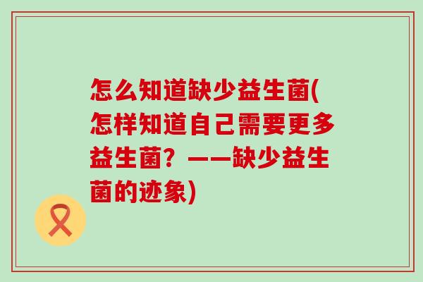 怎么知道缺少益生菌(怎样知道自己需要更多益生菌？——缺少益生菌的迹象)