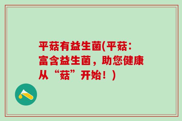 平菇有益生菌(平菇：富含益生菌，助您健康从“菇”开始！)