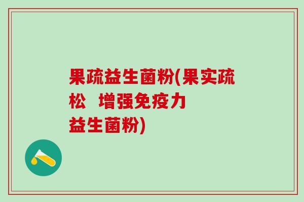 果疏益生菌粉(果实疏松  增强免疫力  益生菌粉)