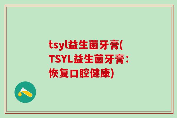 tsyl益生菌牙膏(TSYL益生菌牙膏：恢复口腔健康)