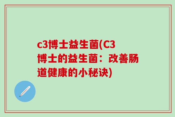 c3博士益生菌(C3博士的益生菌：改善肠道健康的小秘诀)