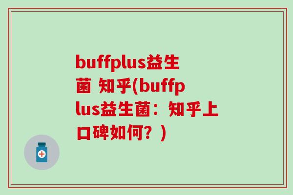 buffplus益生菌 知乎(buffplus益生菌：知乎上口碑如何？)
