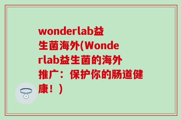 wonderlab益生菌海外(Wonderlab益生菌的海外推广：保护你的肠道健康！)