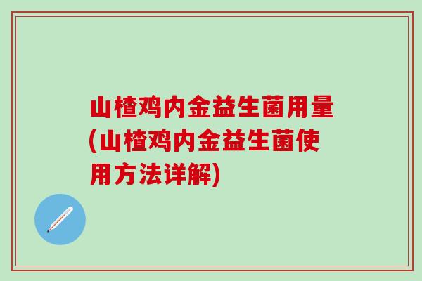 山楂鸡内金益生菌用量(山楂鸡内金益生菌使用方法详解)
