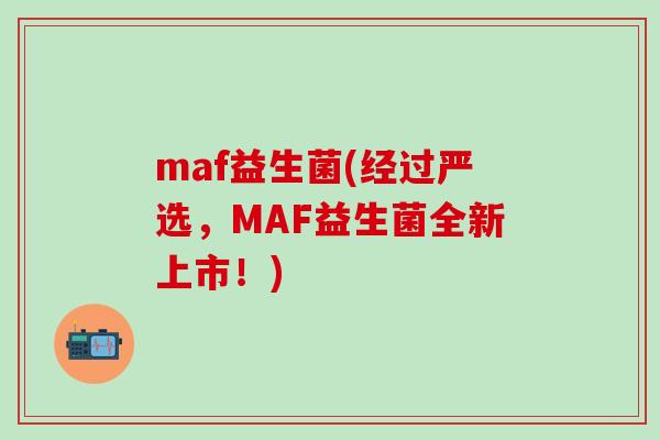 maf益生菌(经过严选,MAF益生菌全新上市!) maf益生菌(经过严选,MAF益生菌全新上市!)