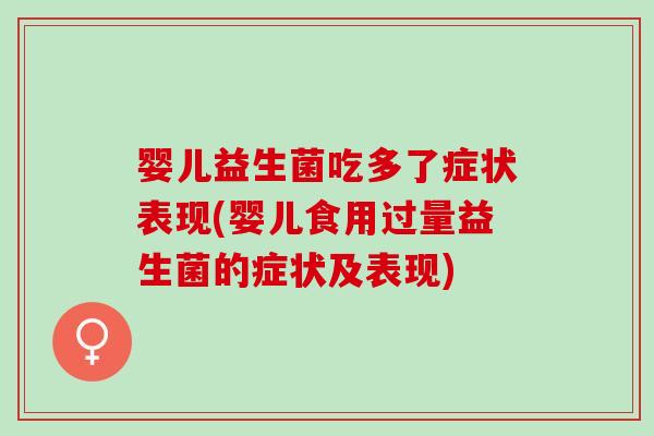 婴儿益生菌吃多了症状表现(婴儿食用过量益生菌的症状及表现)