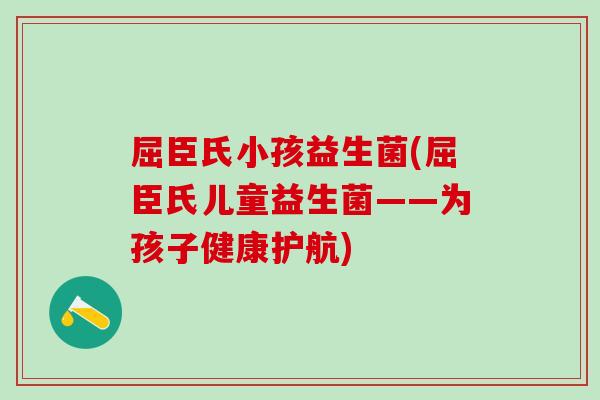 屈臣氏小孩益生菌(屈臣氏儿童益生菌——为孩子健康护航)