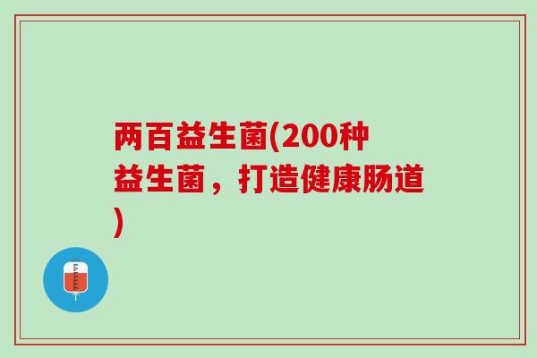 两百益生菌(200种益生菌，打造健康肠道)