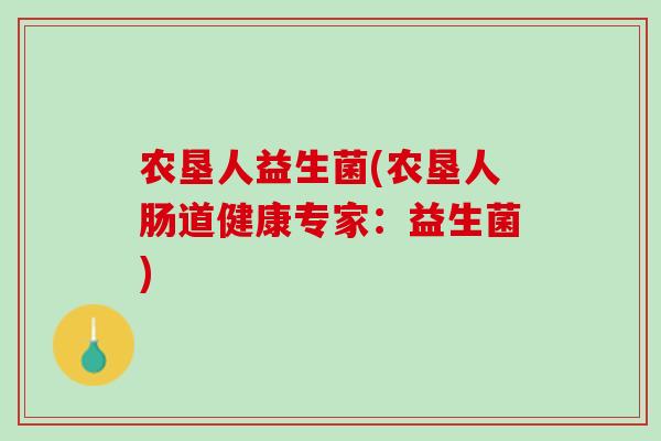 农垦人益生菌(农垦人肠道健康专家：益生菌)