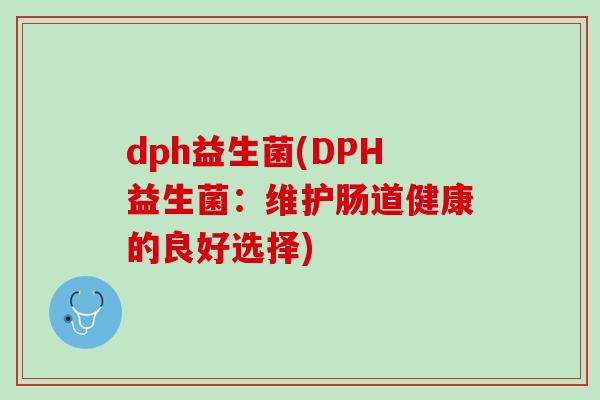 dph益生菌(DPH益生菌：维护肠道健康的良好选择)